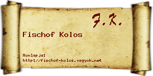 Fischof Kolos névjegykártya